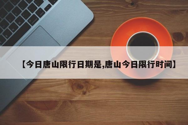 【今日唐山限行日期是,唐山今日限行时间】